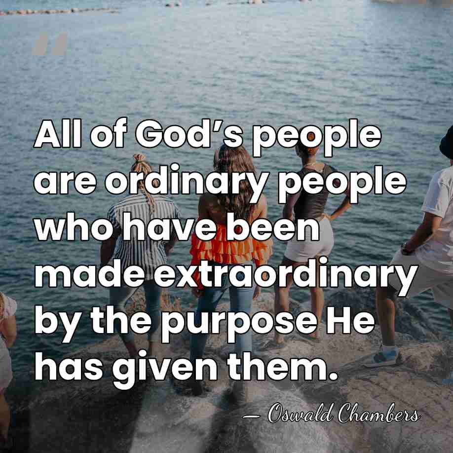 All of God’s people are ordinary people who have been made extraordinary&hellip; - Oswald Chambers