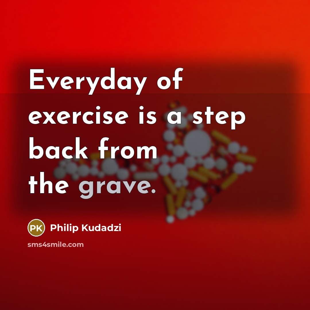 “Everyday of exercise is a step back from the grave.” quote by Philip Kudadzi