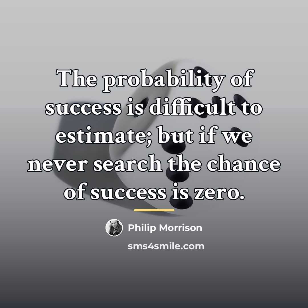 “The probability of success is difficult to estimate; but if…” quote by Philip Morrison