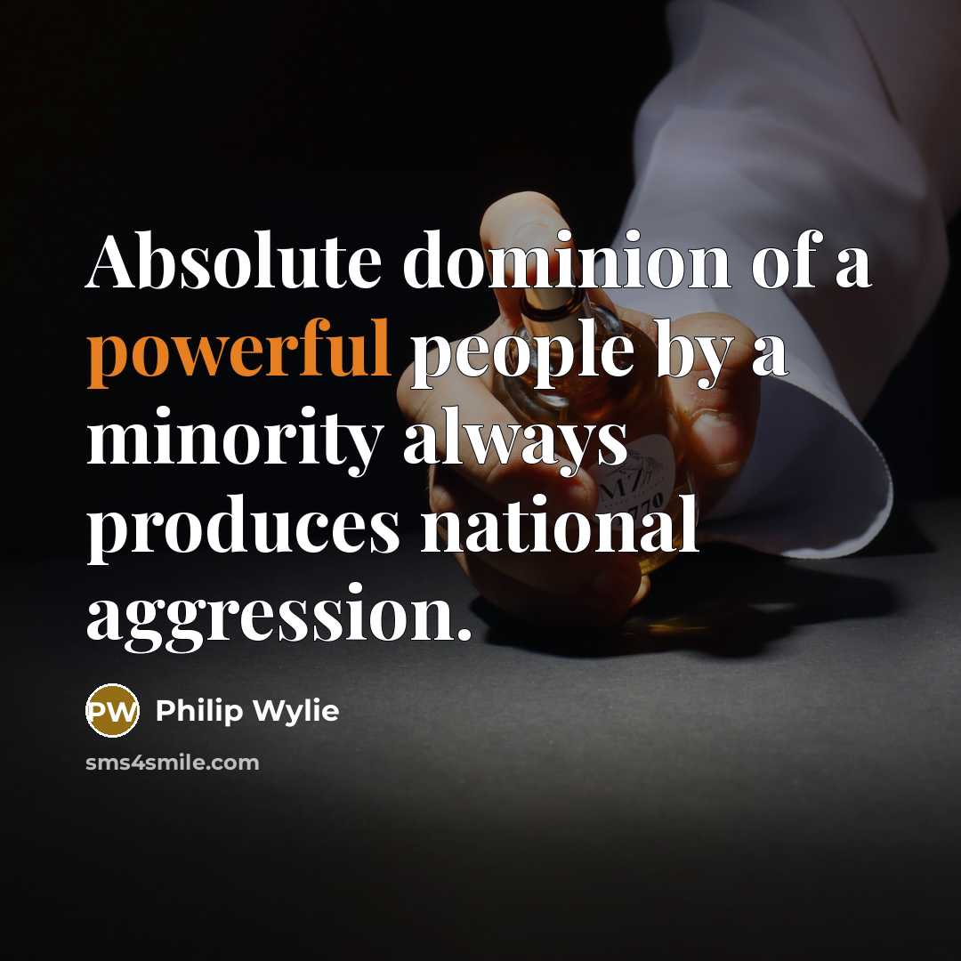“Absolute dominion of a powerful people by a minority always…” quote by Philip Wylie
