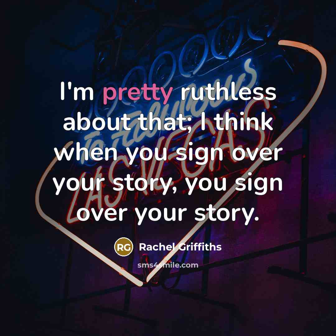 “I'm pretty ruthless about that; I think when you sign…” quote by Rachel Griffiths