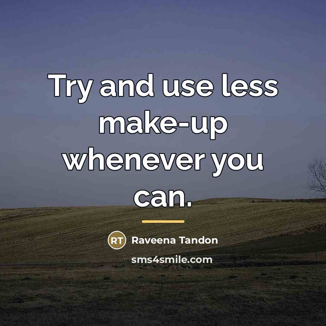 “Try and use less make-up whenever you can.…” quote by Raveena Tandon