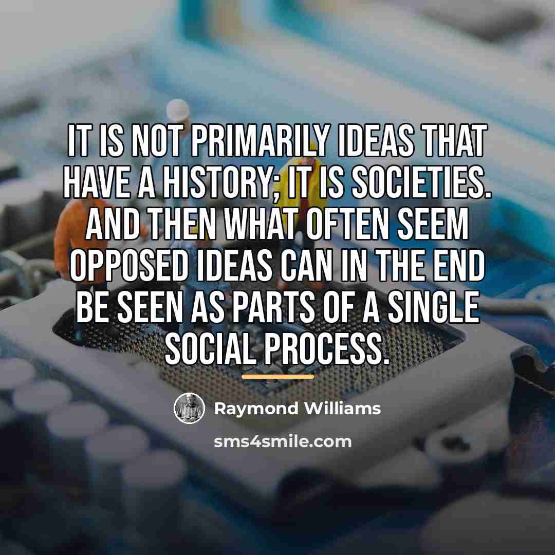 “It is not primarily ideas that have a history; it…” quote by Raymond Williams