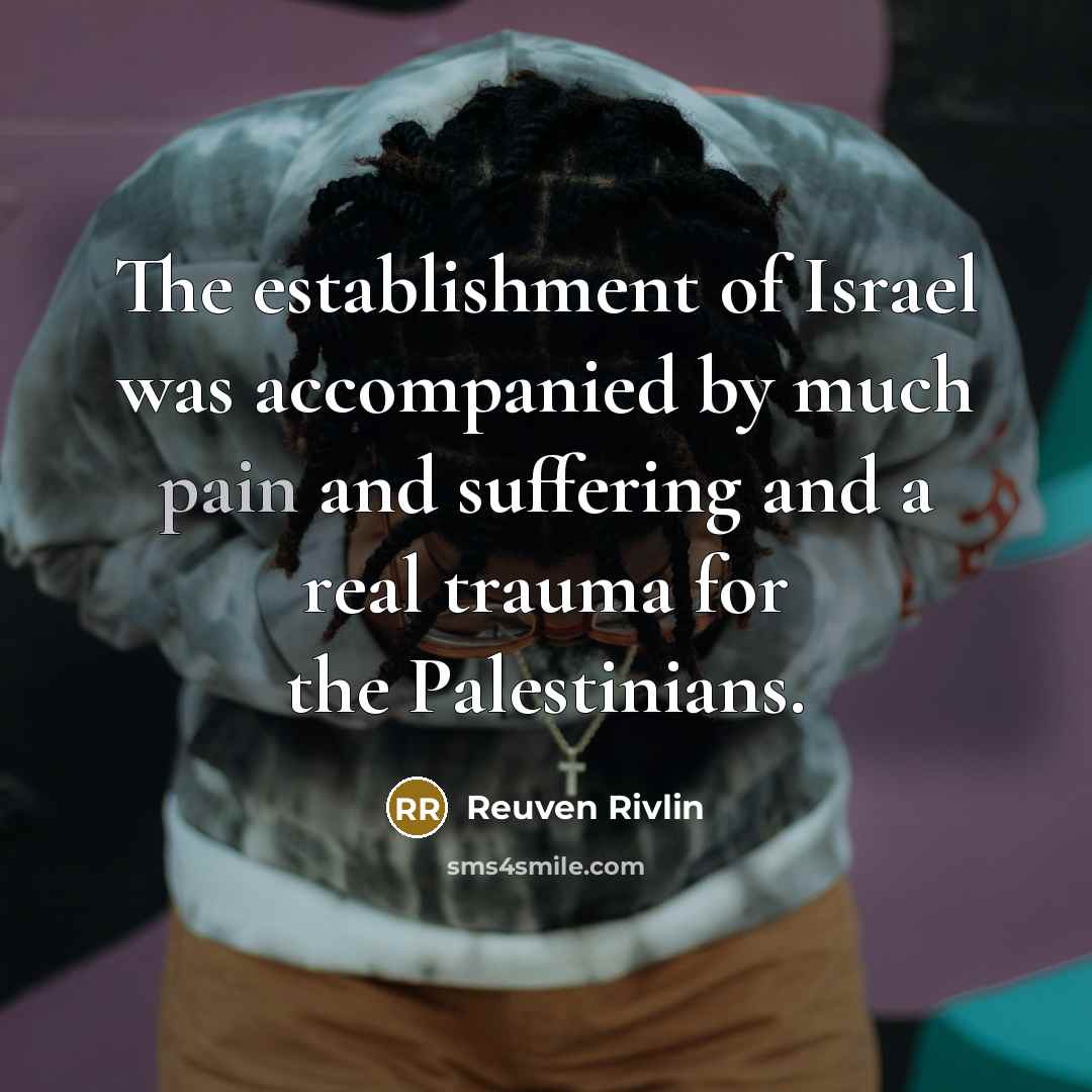 “The establishment of Israel was accompanied by much pain and…” quote by Reuven Rivlin