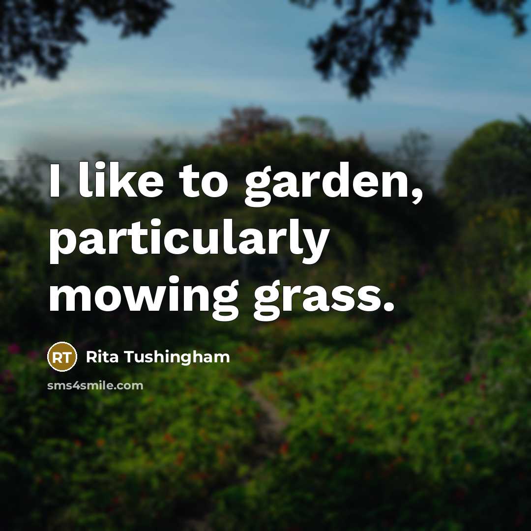 “I like to garden, particularly mowing grass.…” quote by Rita Tushingham