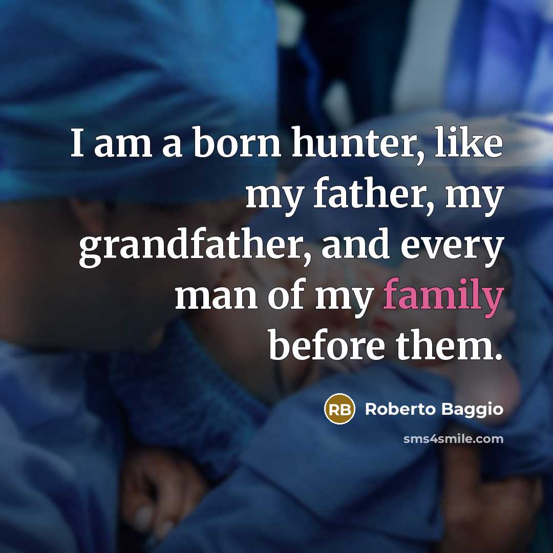 “I am a born hunter, like my father, my grandfather,…” quote by Roberto Baggio