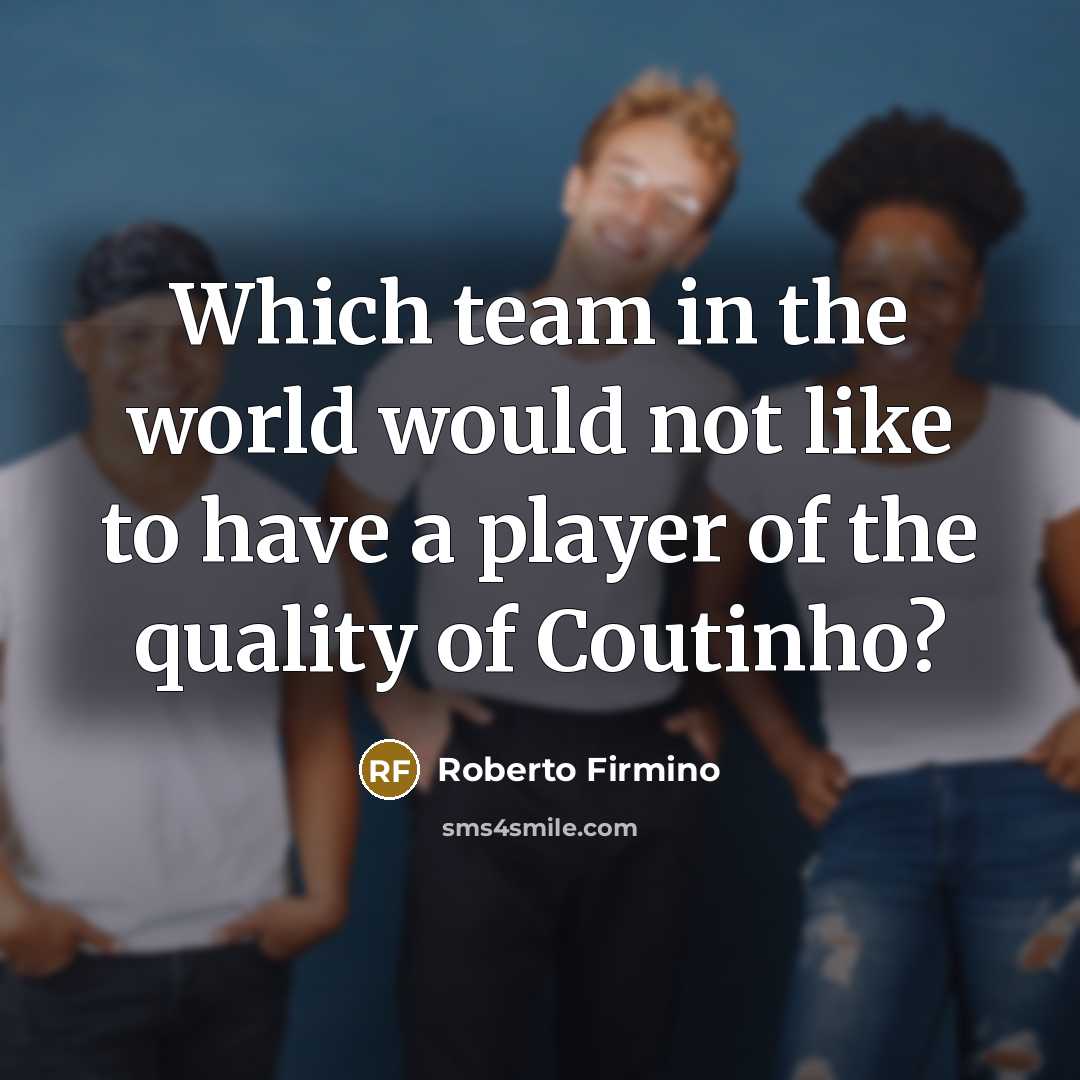 “Which team in the world would not like to have…” quote by Roberto Firmino