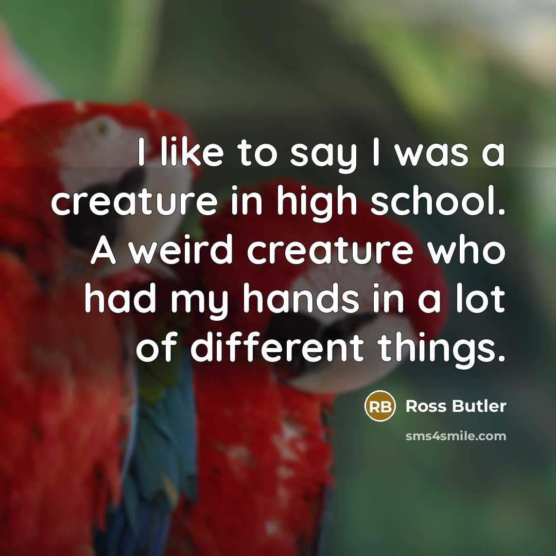 “I like to say I was a creature in high…” quote by Ross Butler