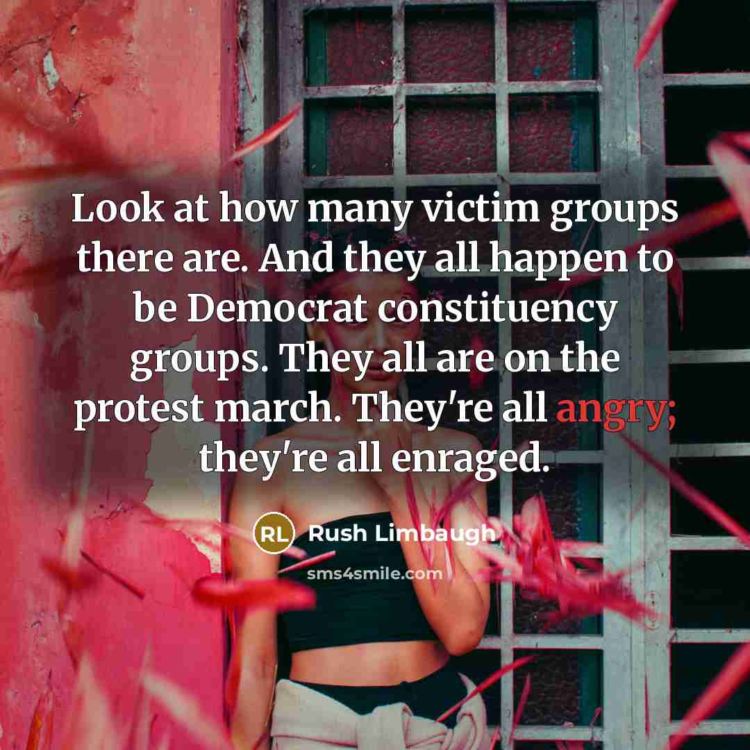 “Look at how many victim groups there are. And they…” quote by Rush Limbaugh