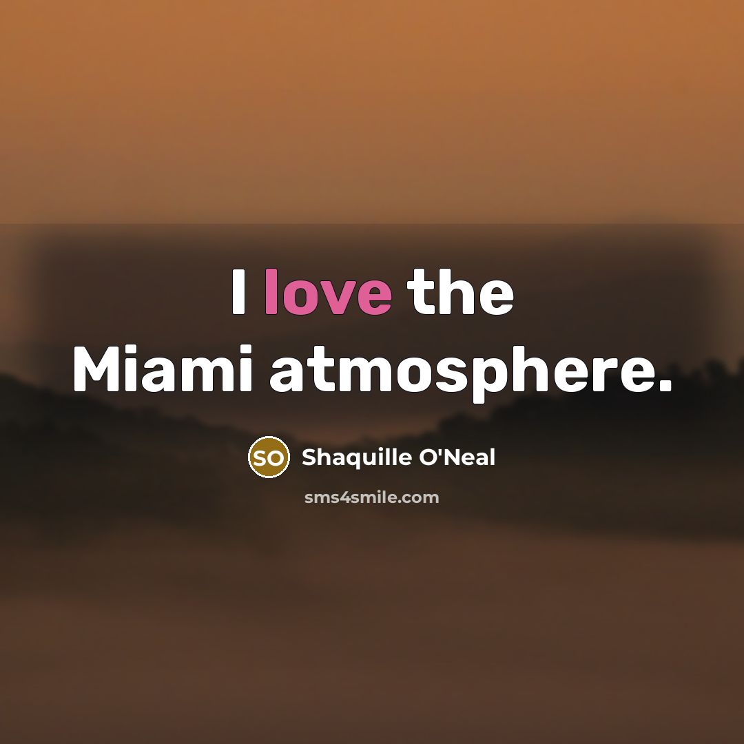 “I love the Miami atmosphere.…” quote by Shaquille O'Neal