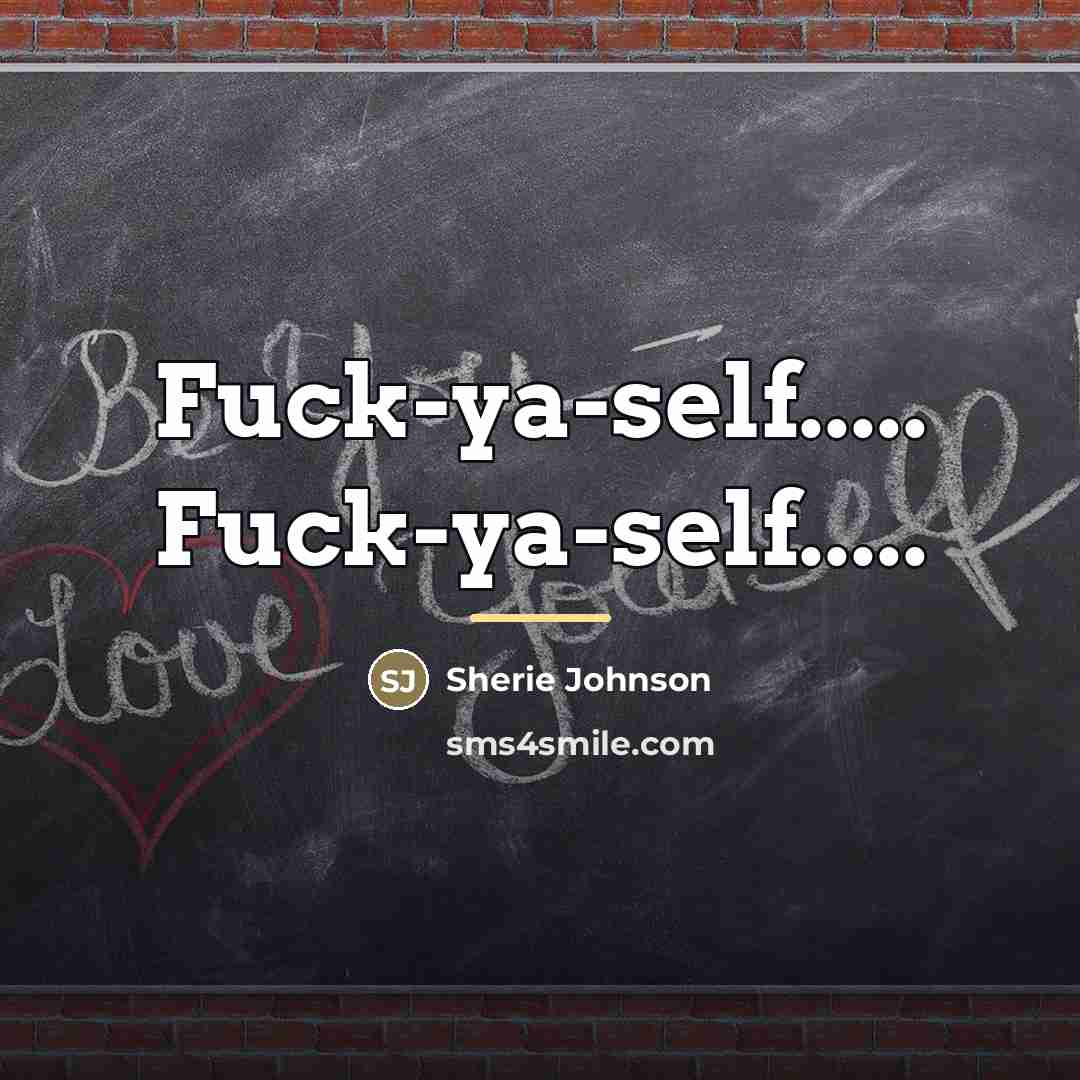 “Fuck-ya-self..... Fuck-ya-self.....…” quote by Sherie Johnson