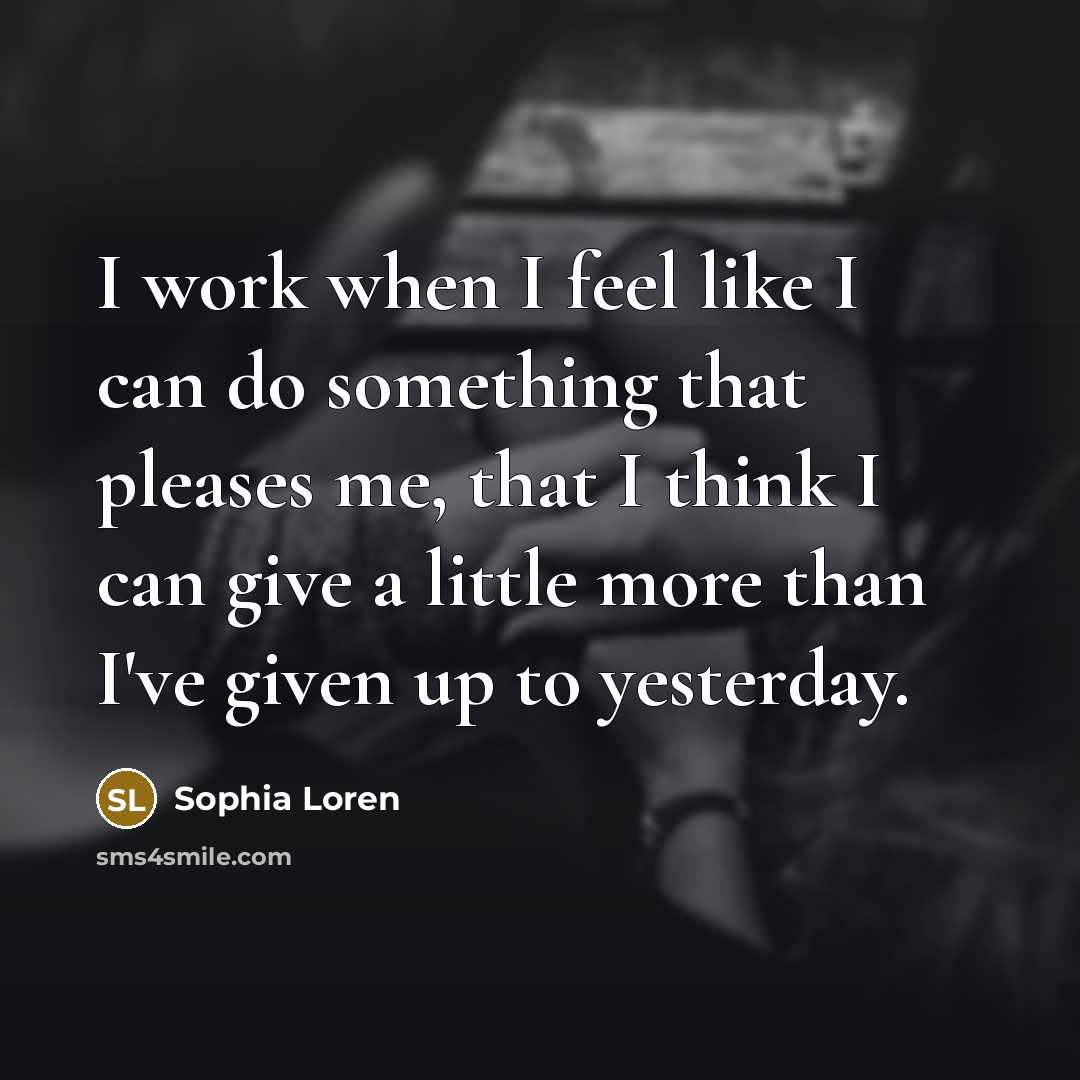 “I work when I feel like I can do something…” quote by Sophia Loren