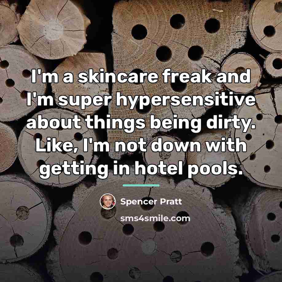 “I'm a skincare freak and I'm super hypersensitive about things…” quote by Spencer Pratt