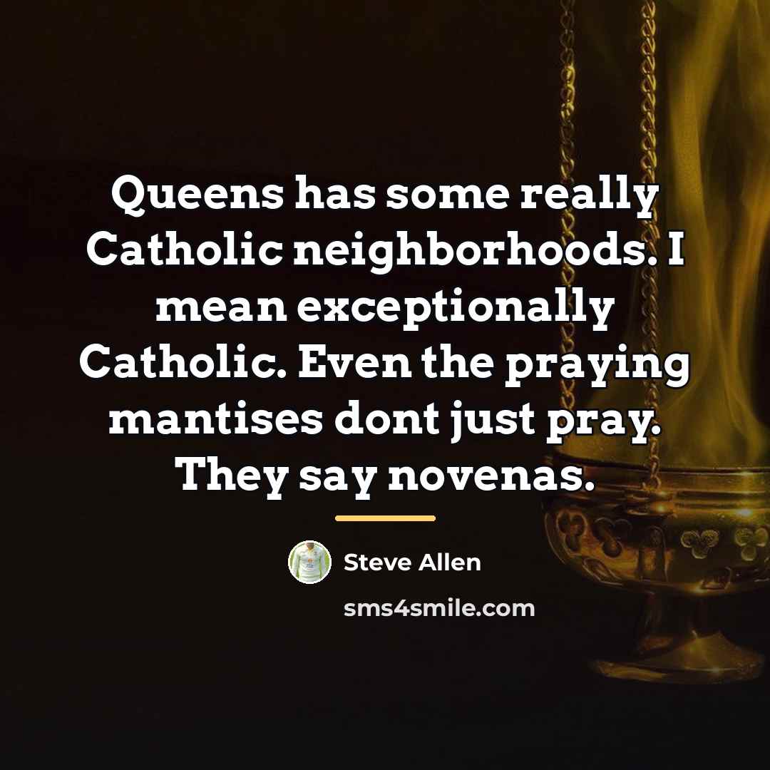 “Queens has some really Catholic neighborhoods. I mean exceptionally Catholic.…” quote by Steve Allen