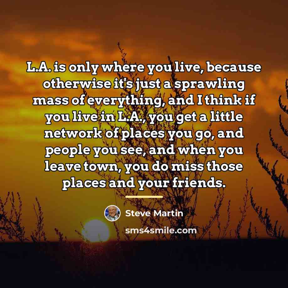 “L.A. is only where you live, because otherwise it's just…” quote by Steve Martin