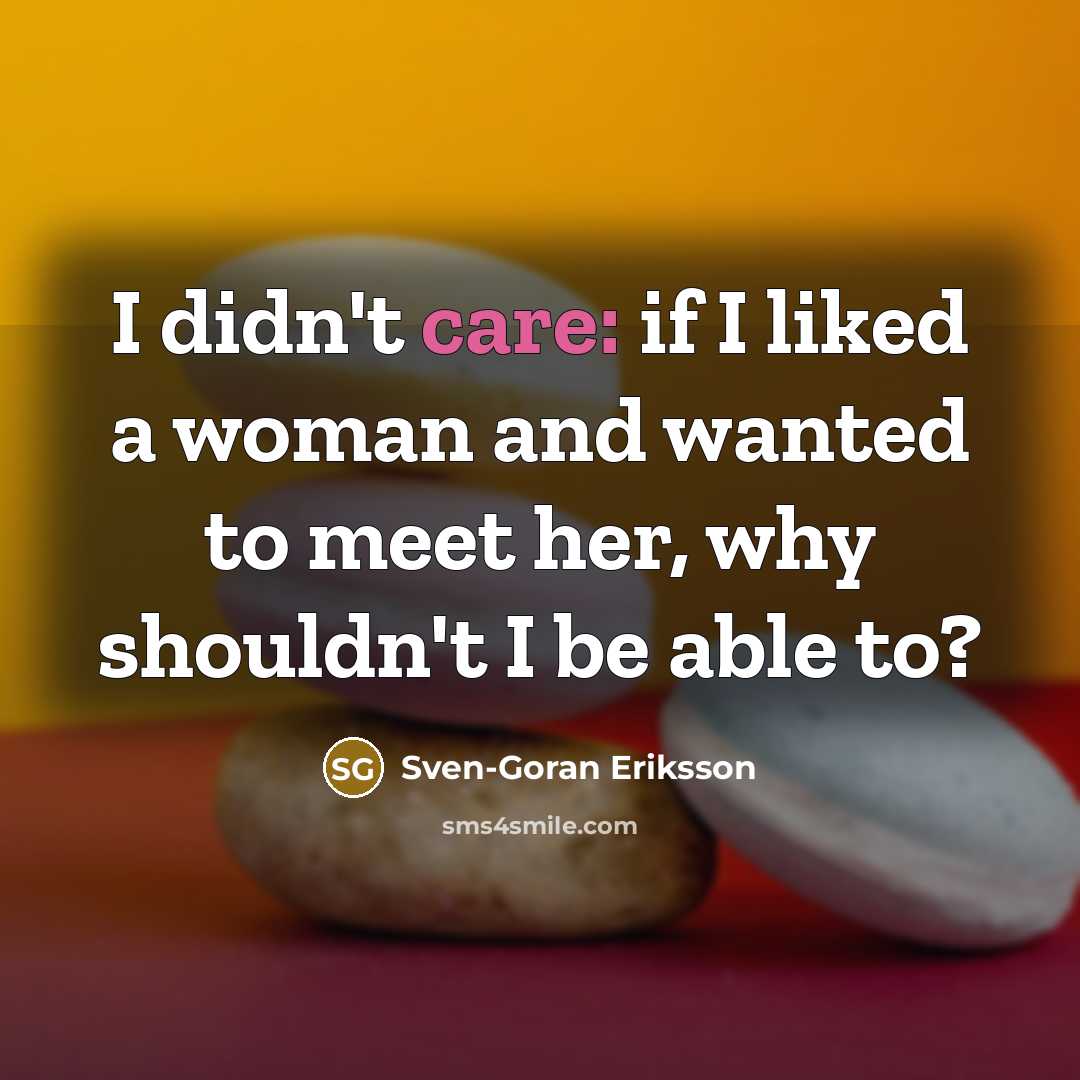 “I didn't care: if I liked a woman and wanted…” quote by Sven-Goran Eriksson