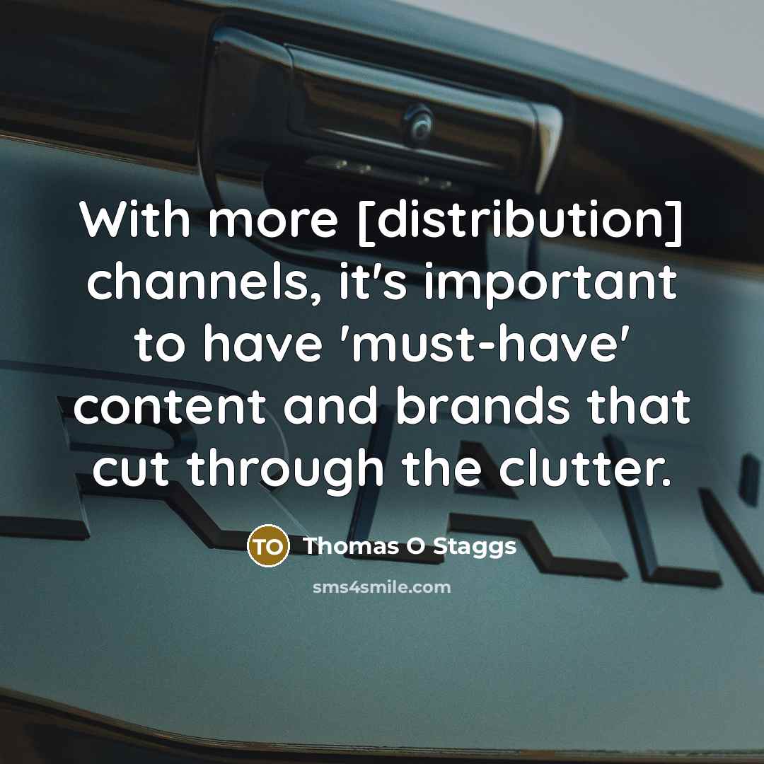 “With more [distribution] channels, it's important to have 'must-have' content and brands that cut through the clutter.” quote by Thomas O Staggs