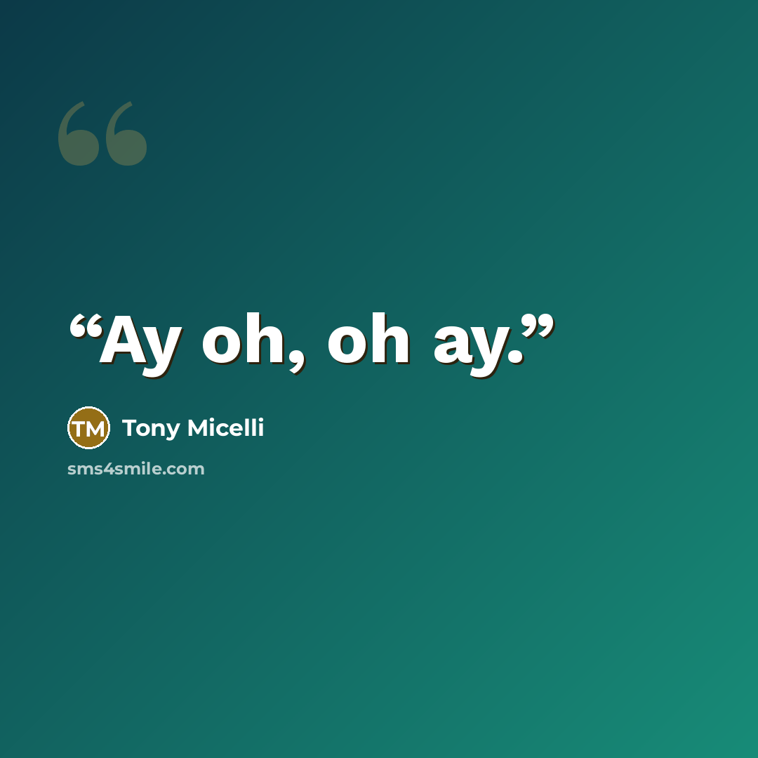 “Ay oh, oh ay.” quote by Tony Micelli