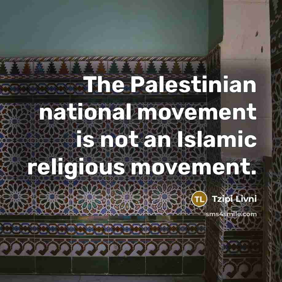 “The Palestinian national movement is not an Islamic religious movement.…” quote by Tzipi Livni