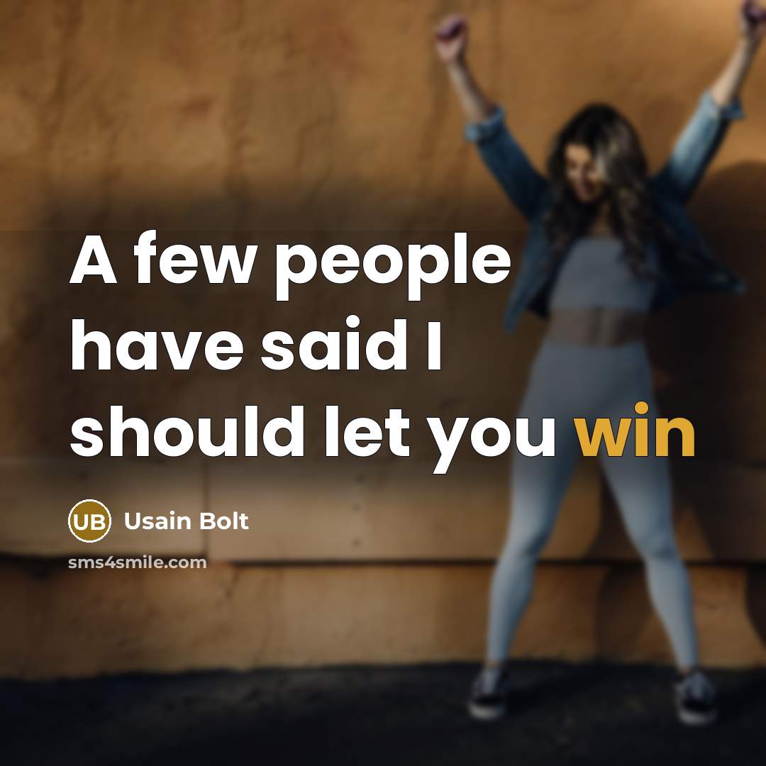 “A few people have said I should let you win…” quote by Usain Bolt