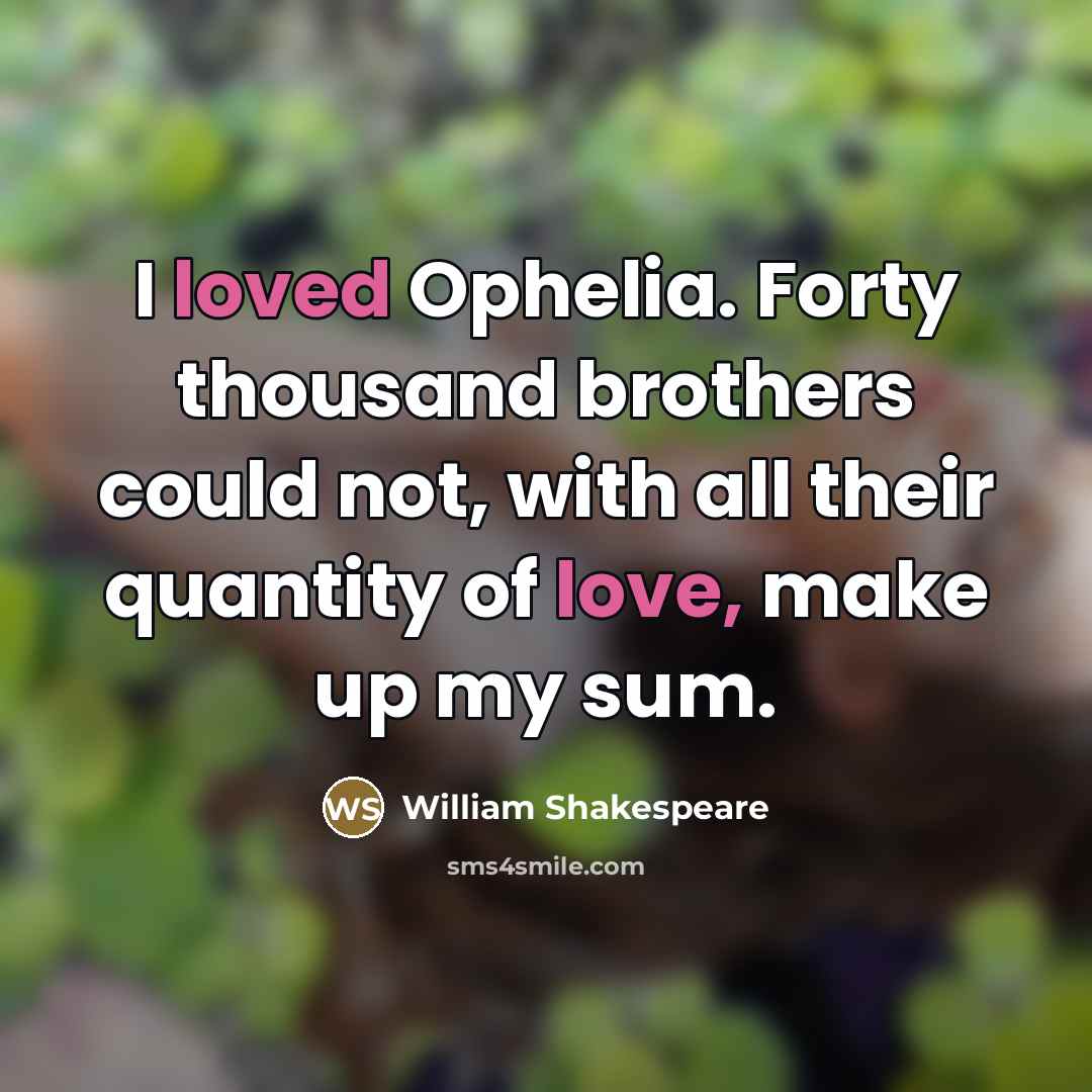 “I loved Ophelia. Forty thousand brothers could not, with all…” quote by William Shakespeare