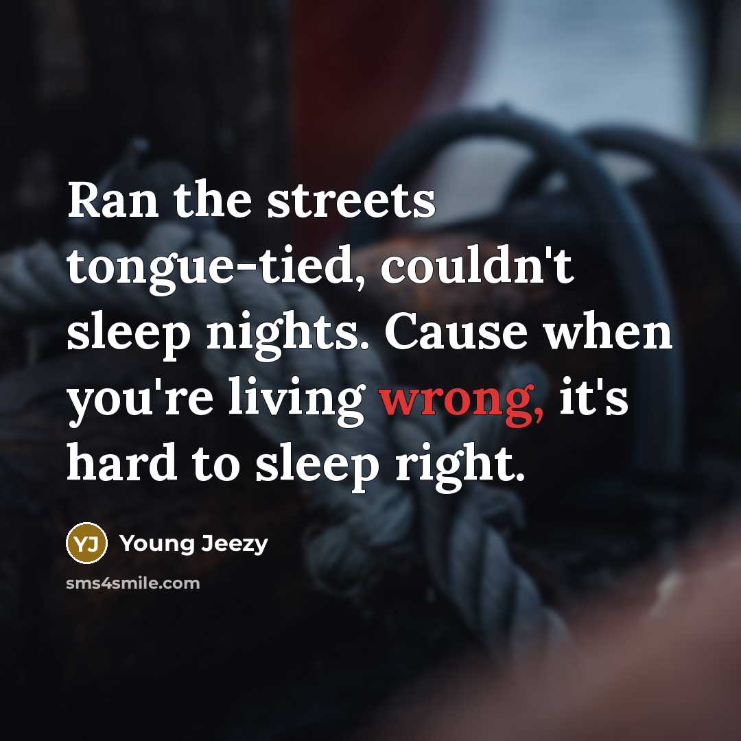 “Ran the streets tongue-tied, couldn't sleep nights. Cause when you're living wrong, it's hard to sleep right.” quote by Young Jeezy