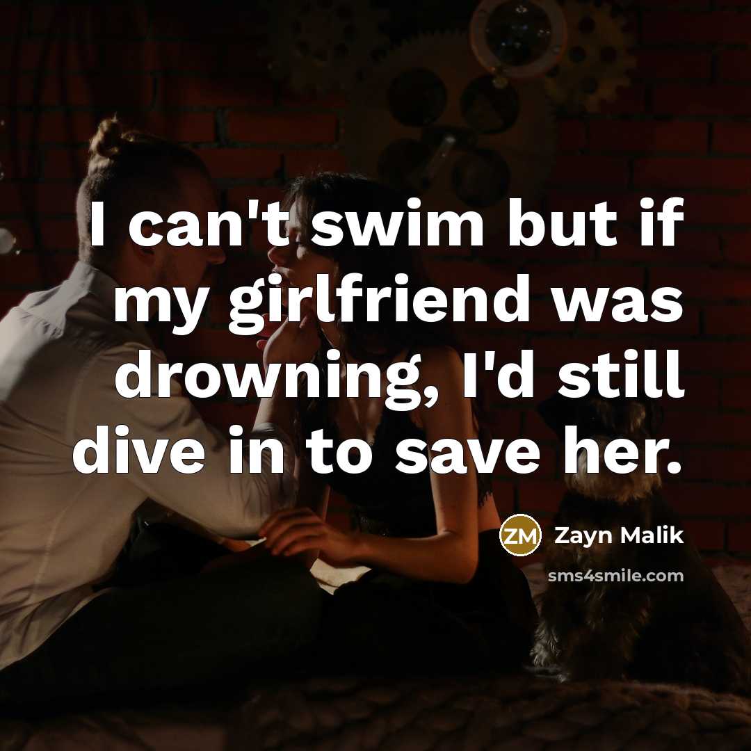 “I can't swim but if my girlfriend was drowning, I'd…” quote by Zayn Malik