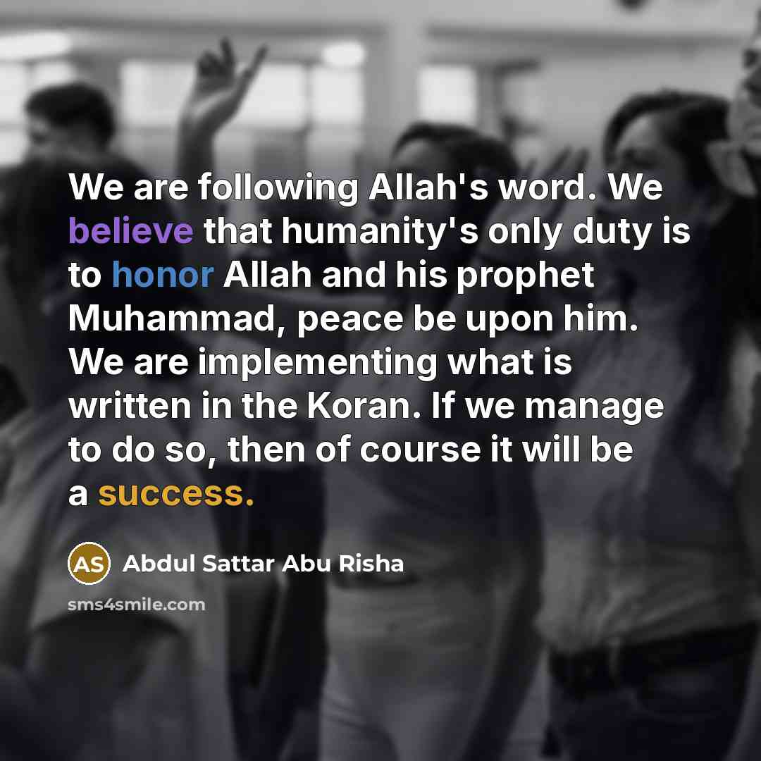 “We are following Allah's word. We believe that humanity's only…” quote by Abdul Sattar Abu Risha