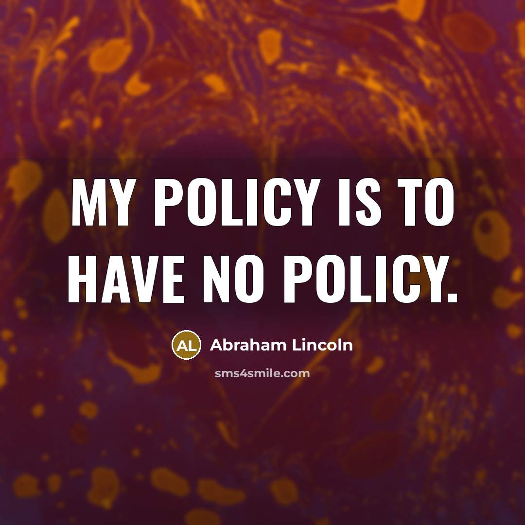 “My policy is to have no policy.…” quote by Abraham Lincoln