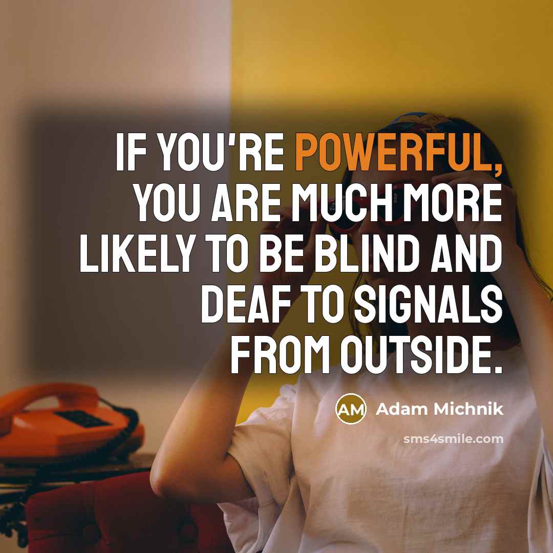 “If you're powerful, you are much more likely to be…” quote by Adam Michnik