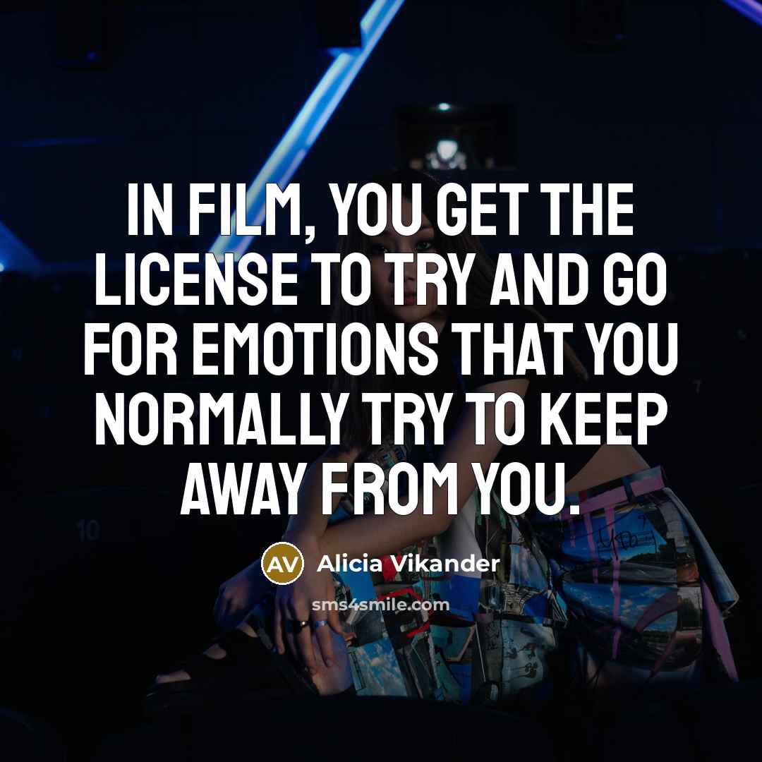 “In film, you get the license to try and go…” quote by Alicia Vikander