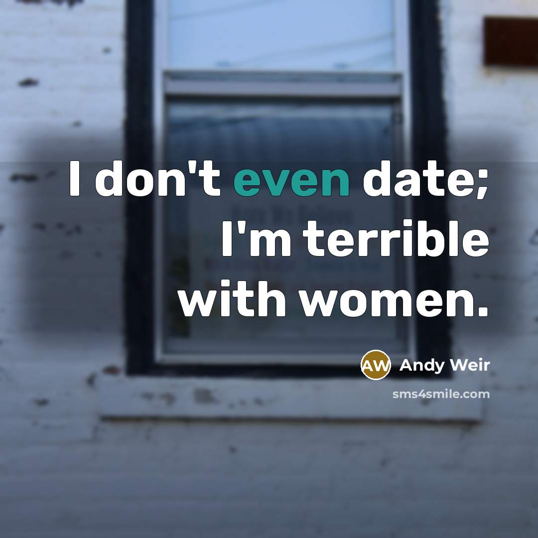 “I don't even date; I'm terrible with women.…” quote by Andy Weir