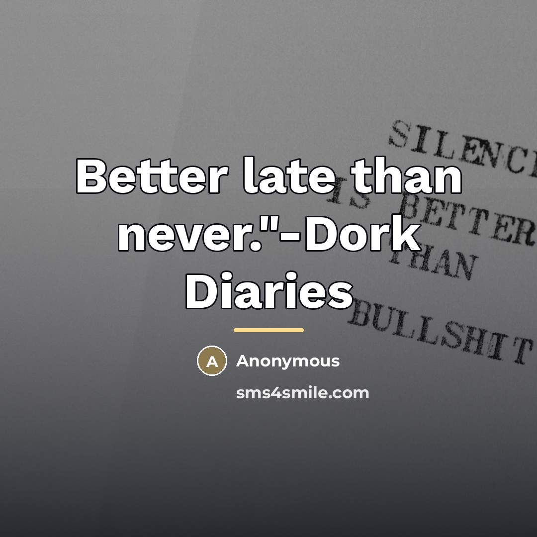 “Better late than never."-Dork Diaries…” quote by Anonymous