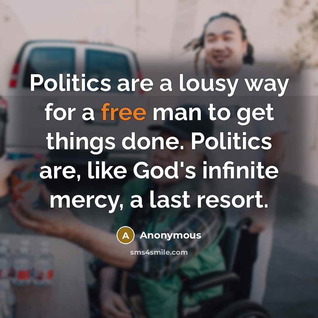 “Politics are a lousy way for a free man to…” quote by Anonymous