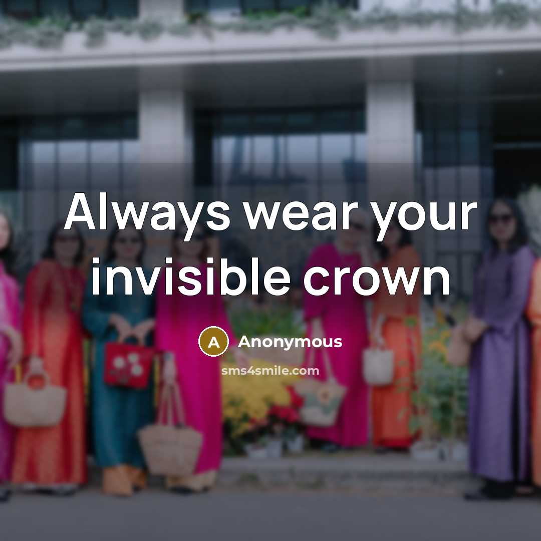 “Always wear your invisible crown” quote by Anonymous