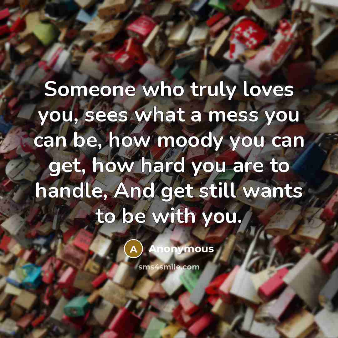 “Someone who truly loves you, sees what a mess you…” quote by Anonymous