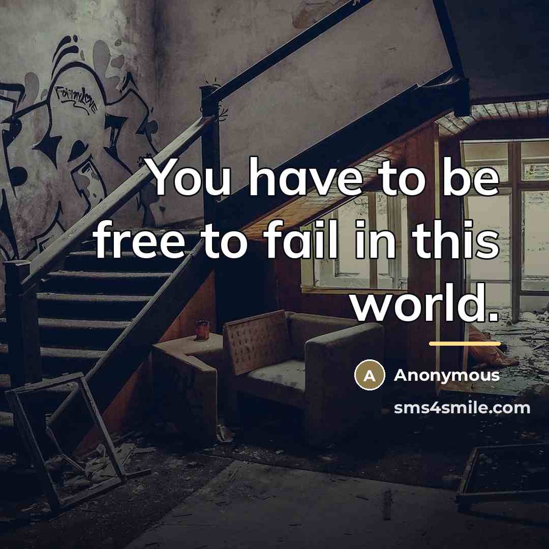 “You have to be free to fail in this world.…” quote by Anonymous