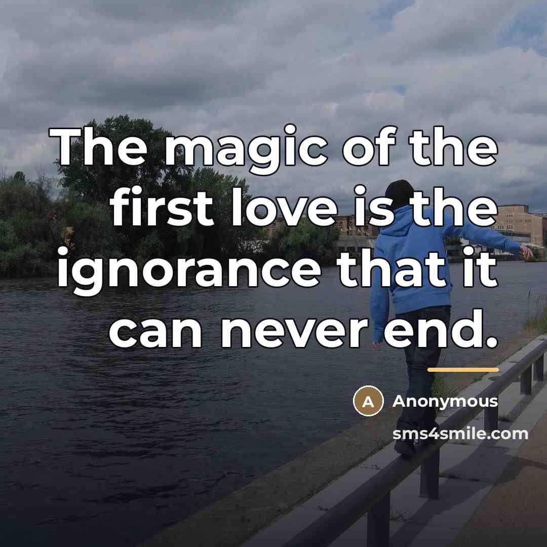 “The magic of the first love is the ignorance that…” quote by Anonymous