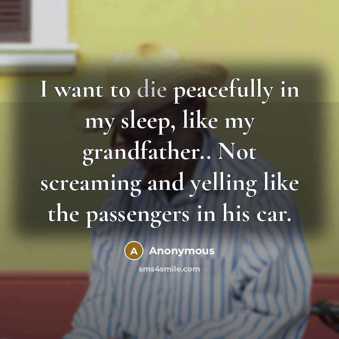 “I want to die peacefully in my sleep, like my…” quote by Anonymous