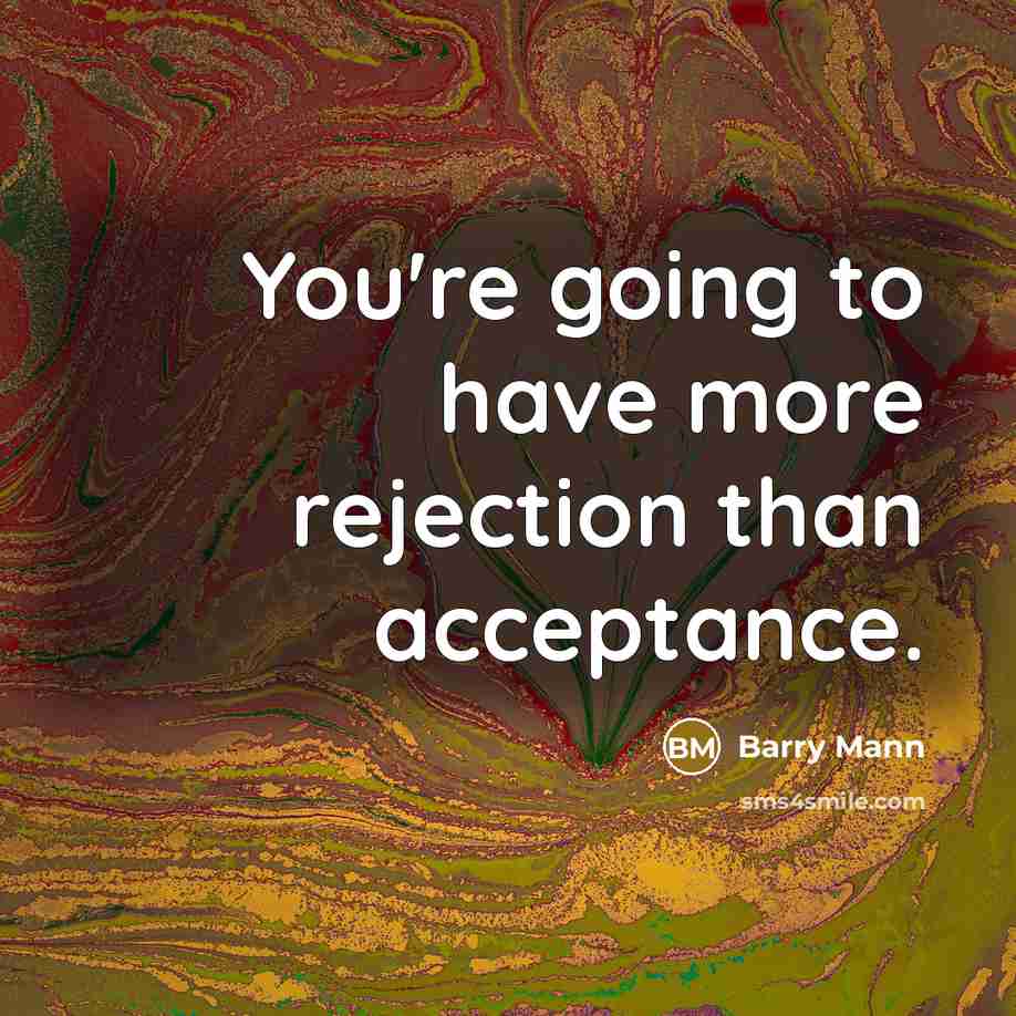 “You're going to have more rejection than acceptance.…” quote by Barry Mann