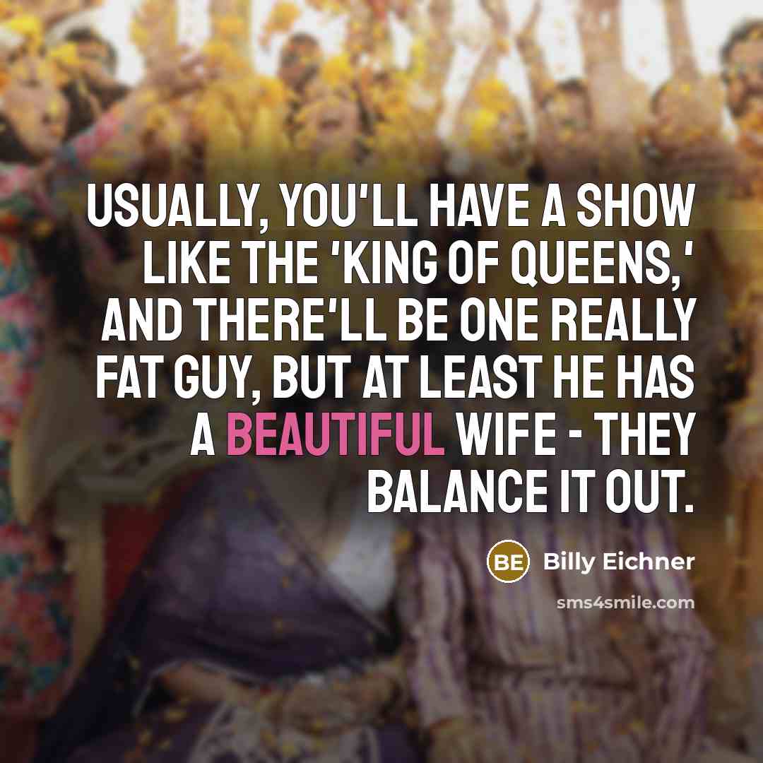 “Usually, you'll have a show like the 'King of Queens,'…” quote by Billy Eichner