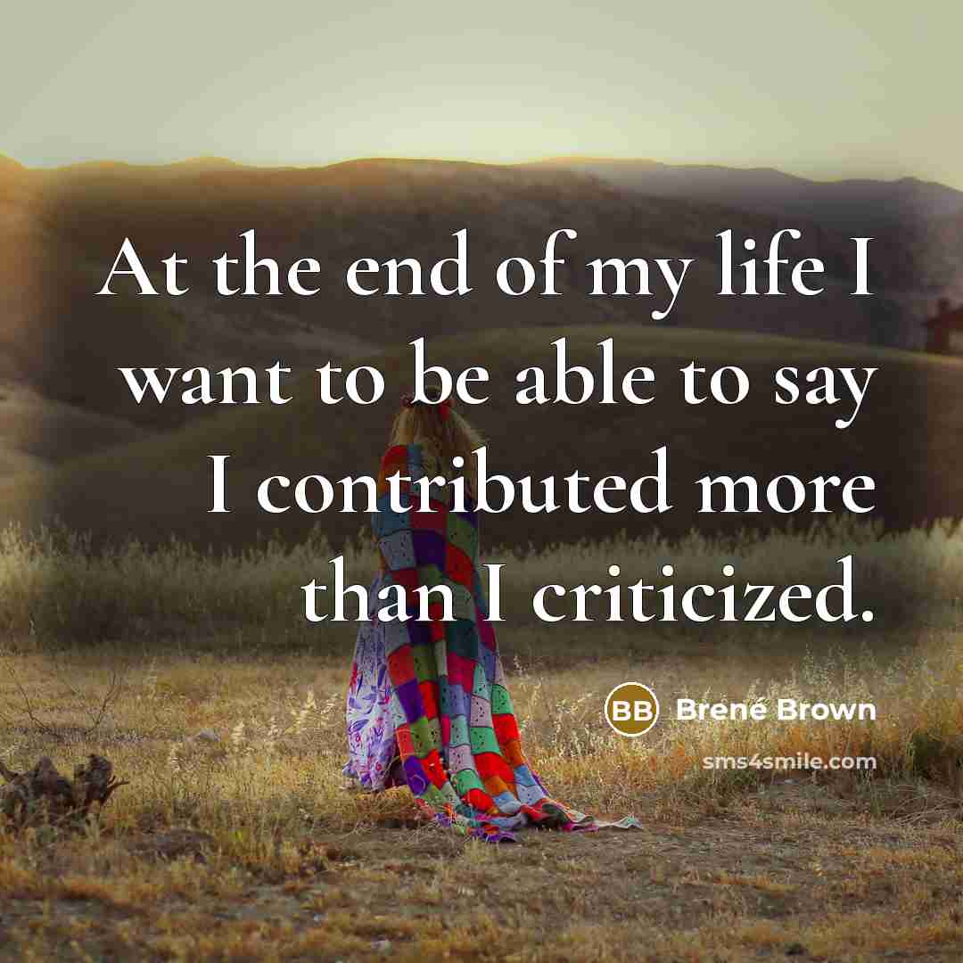 “At the end of my life I want to be…” quote by Brené Brown