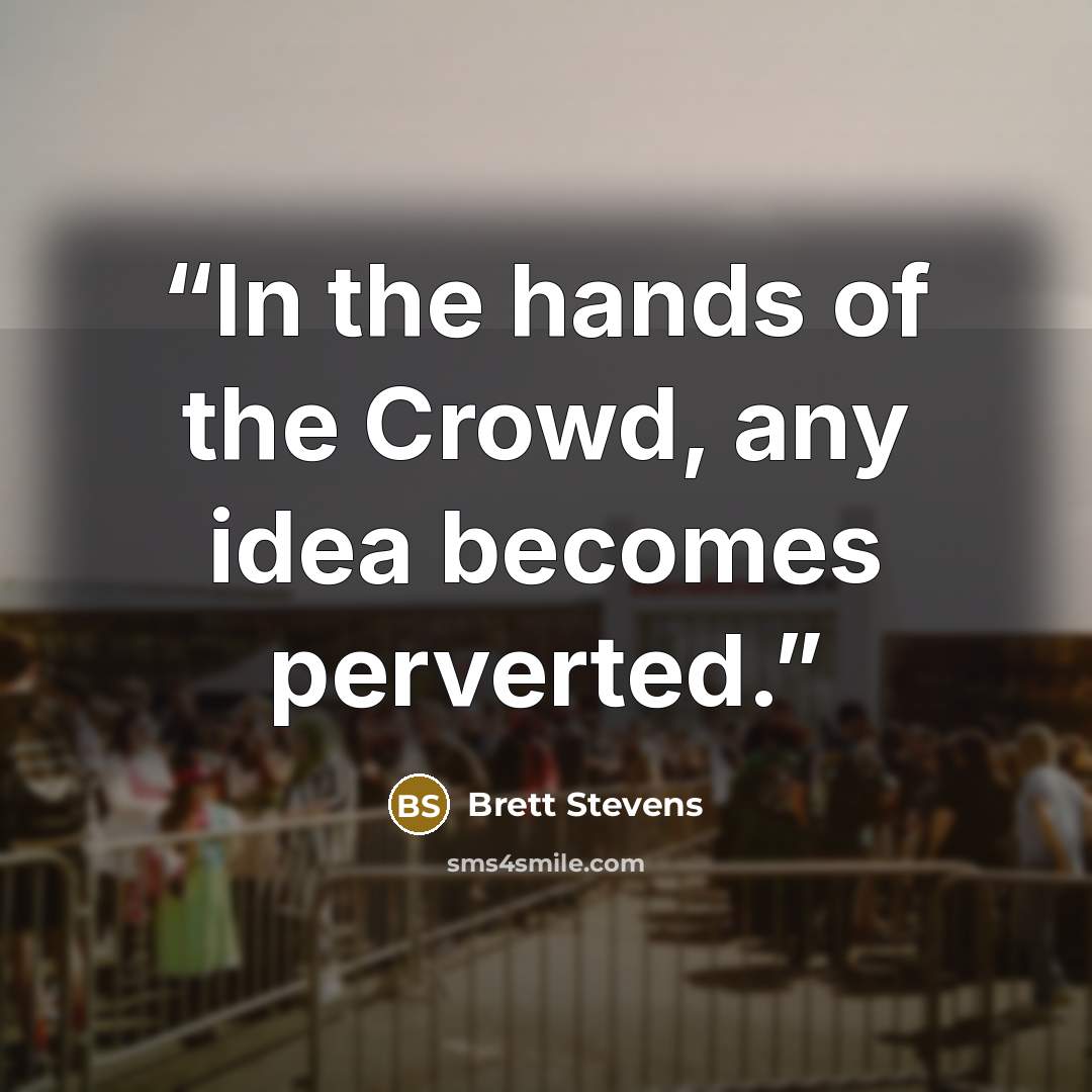 “In the hands of the Crowd, any idea becomes perverted.” quote by Brett Stevens
