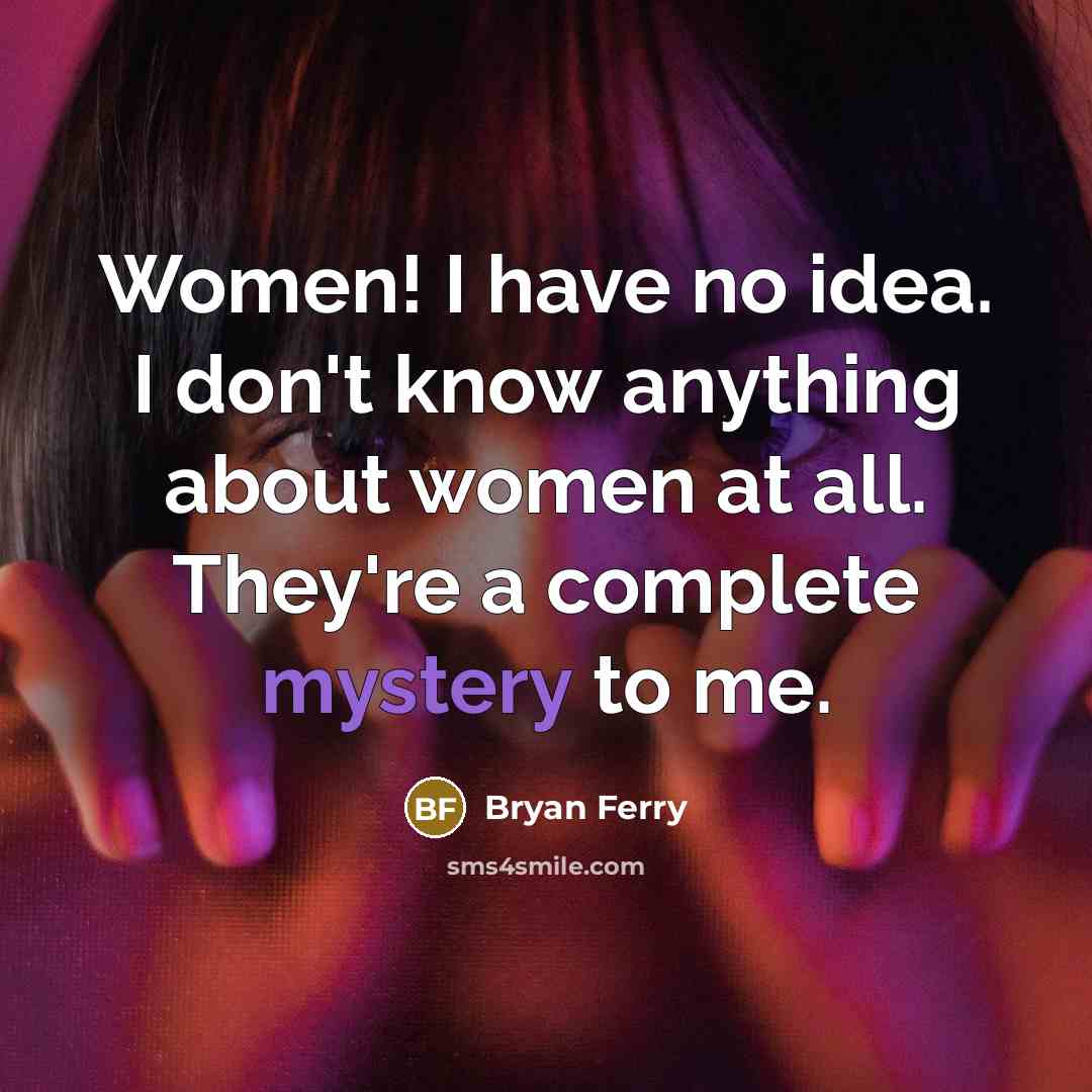 “Women! I have no idea. I don't know anything about…” quote by Bryan Ferry
