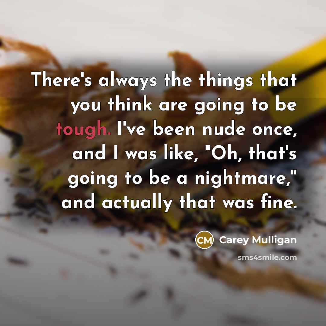 “There's always the things that you think are going to…” quote by Carey Mulligan
