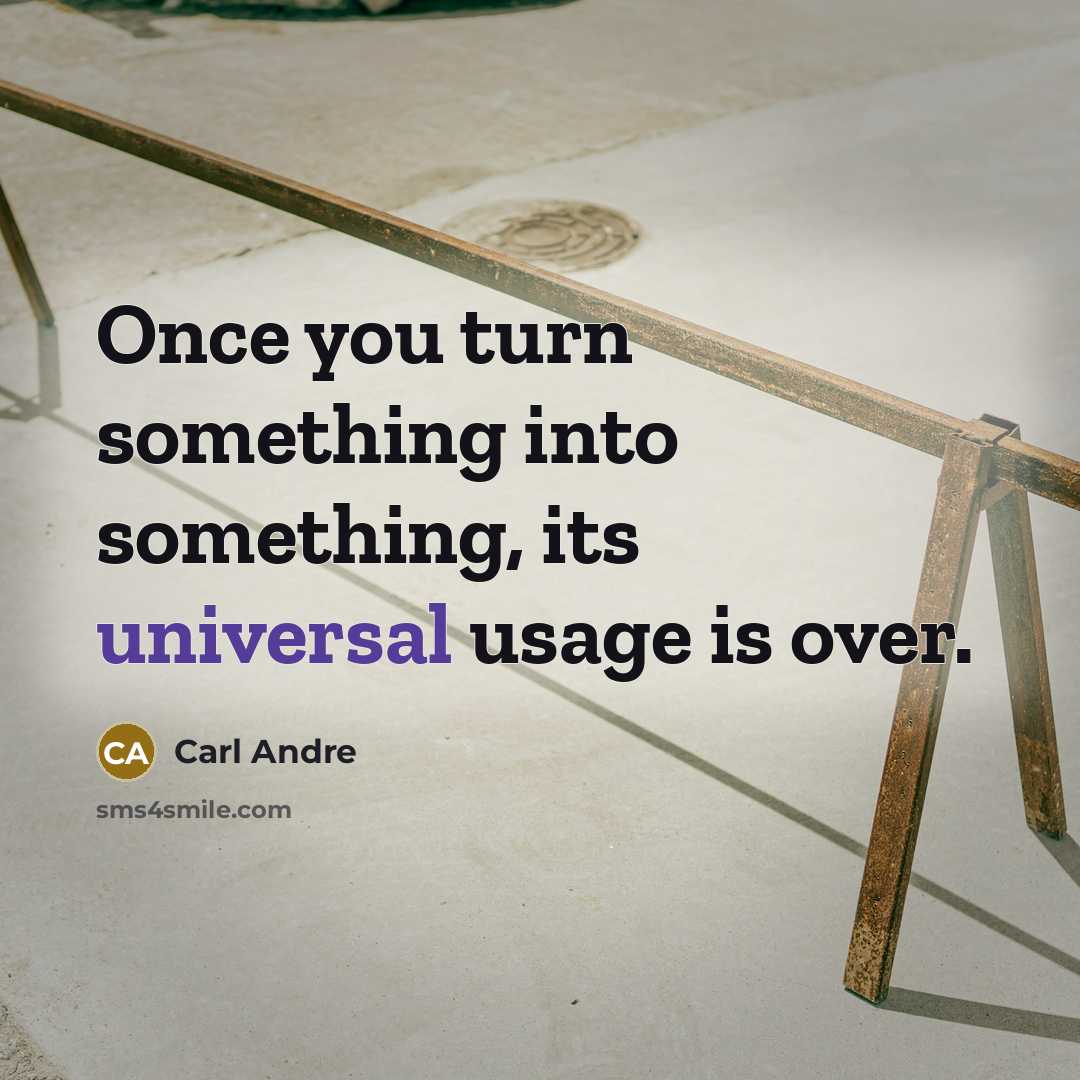 “Once you turn something into something, its universal usage is over.” quote by Carl Andre