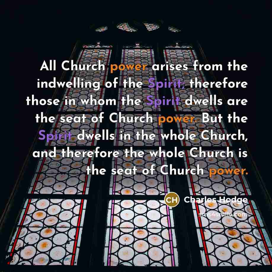 “All Church power arises from the indwelling of the Spirit;…” quote by Charles Hodge