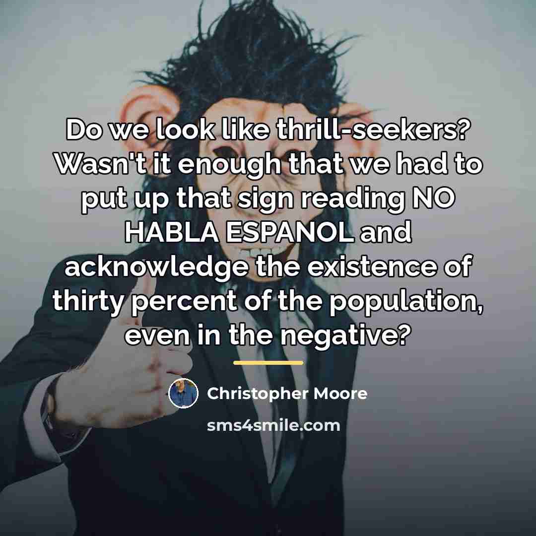 “Do we look like thrill-seekers? Wasn't it enough that we…” quote by Christopher Moore