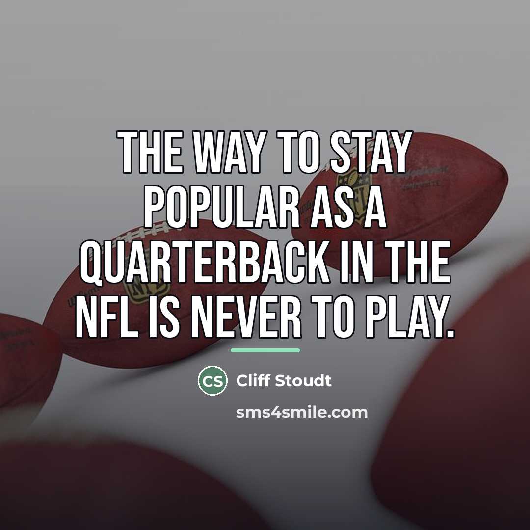 “The way to stay popular as a quarterback in the…” quote by Cliff Stoudt
