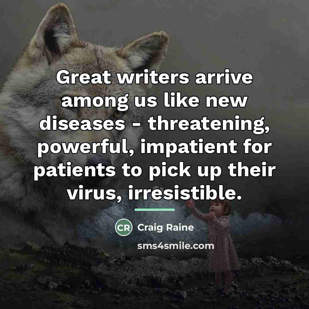 “Great writers arrive among us like new diseases - threatening,…” quote by Craig Raine